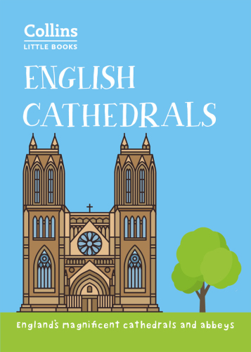 English Cathedrals: England’s magnificent cathedrals and abbeys