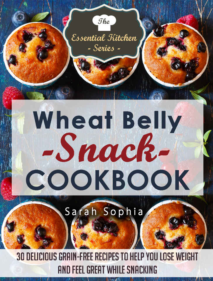 Wheat Belly Snack Cookbook: 30 Delicious Grain-Free Recipes to Help You Lose Weight and Feel Great While Snacking