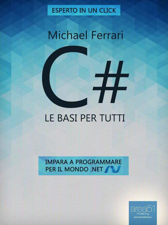 C#. Le basi per tutti: Impara a programmare per il mondo .NET