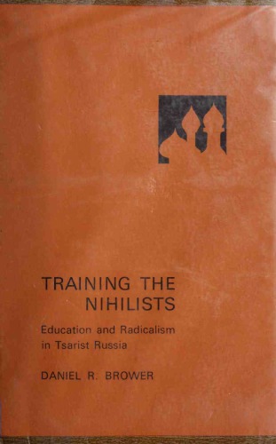 Training the Nihilists: Education and Radicalism in Tsarist Russia