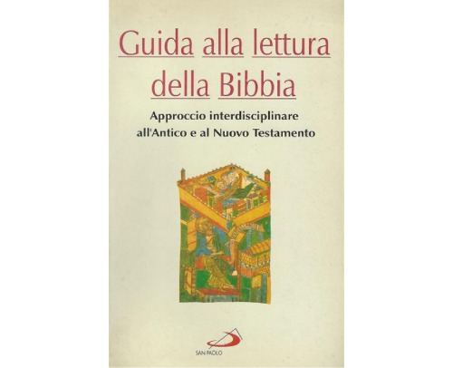 Guida alla lettura della Bibbia. Approccio interdisciplinare all’Antico e al Nuovo Testamento