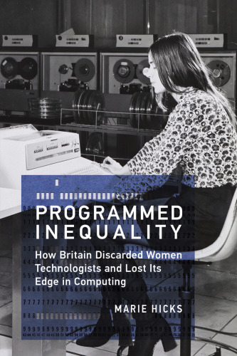 Programmed Inequality: How Britain Discarded Women Technologists and Lost Its Edge in Computing