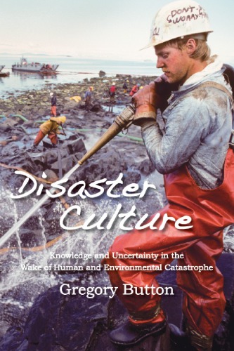 Disaster Culture Knowledge and Uncertainty in the Wake of Human and Environmental Catastrophe