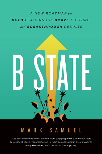 B State: A New Roadmap for Bold Leadership, Brave Culture, and Breakthrough Results