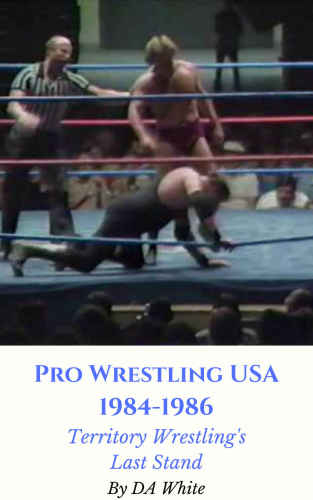 Pro Wrestling USA 1984 - 1986: Territory Wrestling’s Last Stand