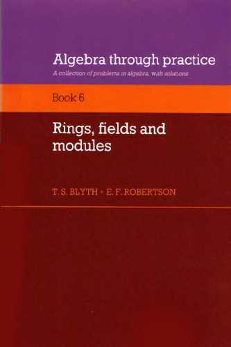 Algebra Through Practice: Volume 6, Rings, Fields and Modules: A Collection of Problems in Algebra with Solutions (Bk.6)