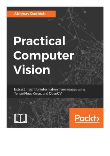 Practical Computer Vision: Extract insightful information from images using TensorFlow, Keras, and OpenCV