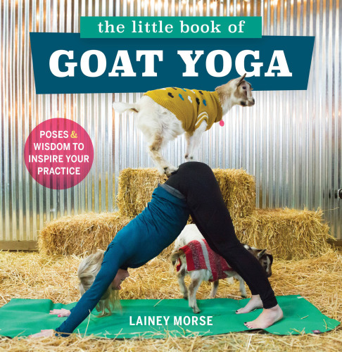 The Little Book of Goat Yoga Poses and Wisdom to Inspire Your Practice