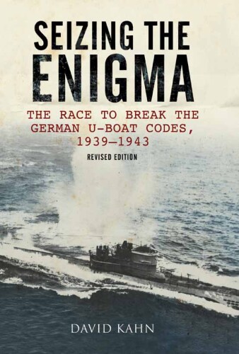 Seizing the Enigma: The Race to Break the German U-Boat Codes, 1933–1943
