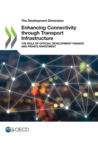 Enhancing Connectivity through Transport Infrastructure : The Role of Official Development Finance and Private Investment