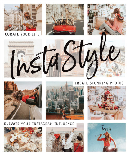 Instastyle: Curate Your Life, Create Stunning Photos, and Elevate Your Instagram Influence