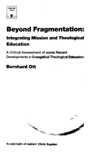 Beyond Fragmentation : Integrating Mission and Theological Education A Critical Assessment of some Recent Developments in Evangelical Theological Education.
