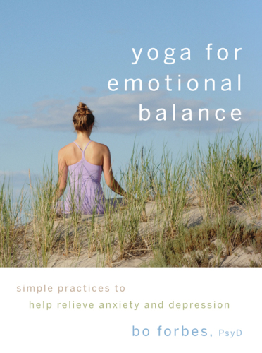 Yoga for Emotional Balance Simple Practices to Help Relieve Anxiety and Depression