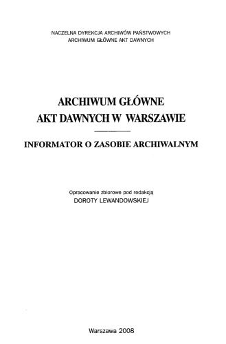 Archiwum Główne Akt Dawnych w Warszawie: informator o zasobie archiwalnym: opracowanie zbiorowe