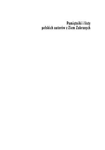 Pamiętniki i listy polskich autorów z Ziem Zabranych (Litwa, Białoruś, Ukraina) w latach 1795-1918: materiały do katalogu. T.3, Indeks osobowy autorów wspomnień, autorów listów i ich adresatów