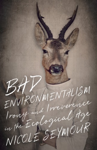 Bad Environmentalism: Irony and Irreverence in the Ecological Age