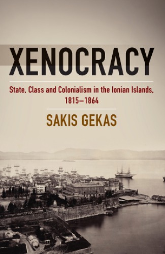 Xenocracy: State, Class, and Colonialism in the Ionian Islands, 1815-1864