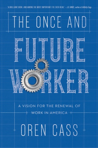 The Once and Future Worker: A Vision for the Renewal of Work in America