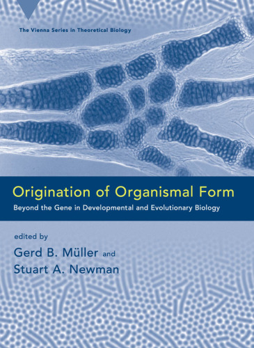 Origination of Organismal Form: Beyond the Gene in Developmental and Evolutionary Biology (Vienna Series in Theoretical Biology)