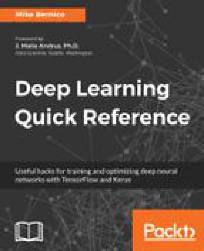 Deep learning quick reference : useful hacks for training and optimizing deep neural networks with TensorFlow and Keras