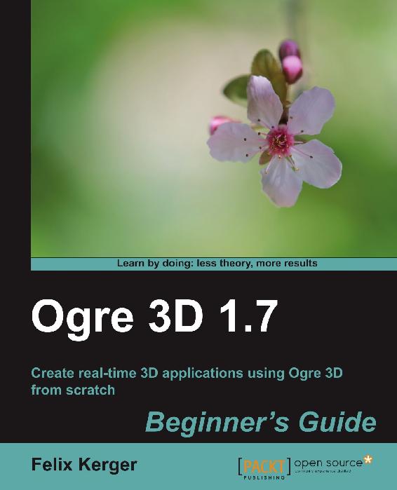 OGRE 3D 1.7 Beginner’s Guide (Learn by Doing: Less Theory, More Results)