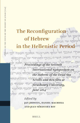 The reconfiguration of Hebrew in the Hellenistic period : proceedings of the seventh International Symposium on the Hebrew of the Dead Sea Scrolls and Ben Sira at Strasbourg University, June 2014