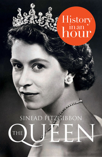 The Queen: History In An Hour by Sinead Fitzgibbon