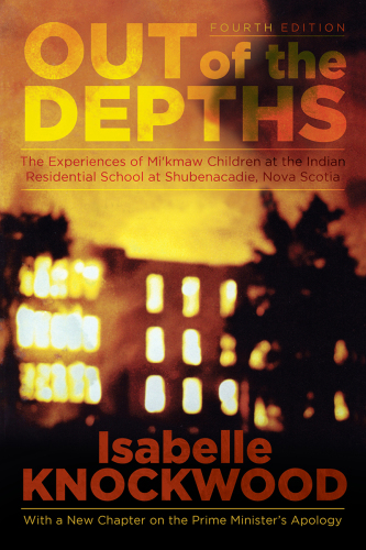 Out of the Depths: Experiences of Mikmaw Children at the Indian Residential School at Shubenacadie, Nova Scotia