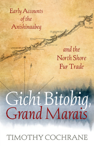 Gichi Bitobig, Grand Marais: Early Accounts of the Anishinaabeg and the North Shore Fur Trade