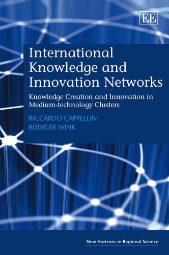 International Knowledge and Innovation Networks: Knowledge Creation and Innovation in Medium-Technology Clusters (New Horizons in Regional Science)