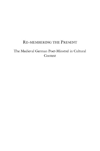 Re-Membering the Present: The Medieval German Poet-Minstrel in Cultural Context