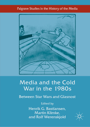 Media and the Cold War in the 1980s: Between Star Wars and Glasnost