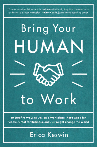 Bring Your Human to Work: 10 Surefire Ways to Design a Workplace That Is Good for People, Great for Business, and Just Might Change the World