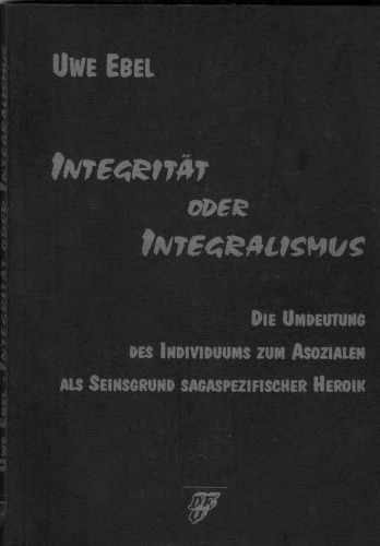 Integrität oder Integralismus: Die Umwertung des Individuums zum Asozialen als Seinsgrund sagaspezifischer Heroik