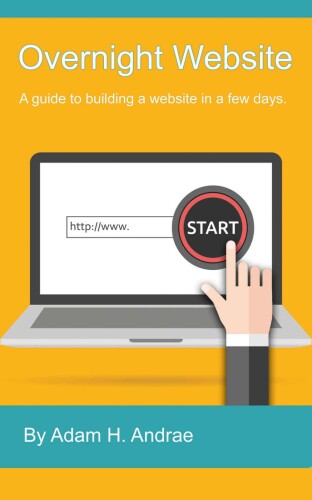 Overnight Website: A guide to building a website in a few days.