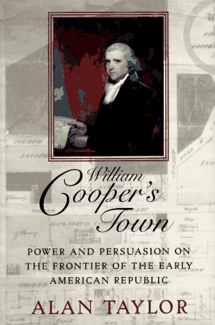 William Cooper’s Town: Power and Persuasion on the Frontier of the Early American Republic