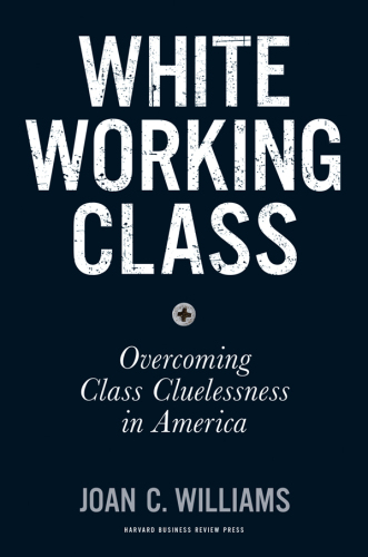 White working class : overcoming class cluelessness in America