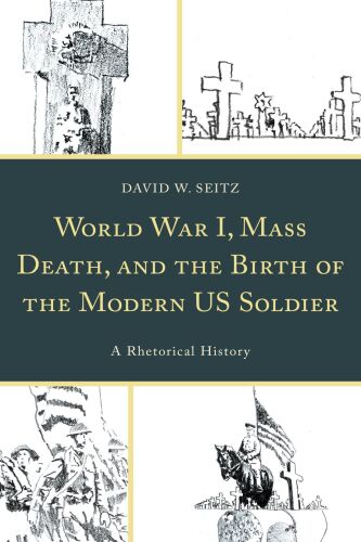 World War I, Mass Death, and the Birth of the Modern Us Soldier: A Rhetorical History