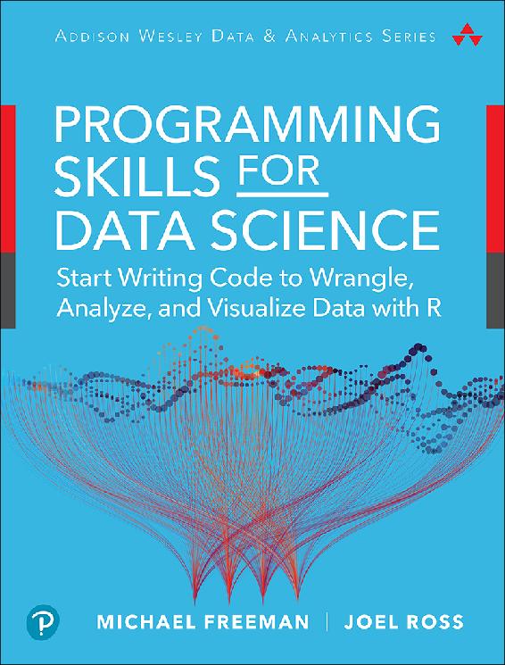 Programming Skills for Data Science: Start Writing Code to Wrangle, Analyze, and Visualize Data with R, First Edition