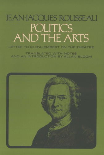 Jean-Jacques Rousseau’s ’’Letter To D’ Alembert’’ ; Politics & The Arts [Allan Bloom]