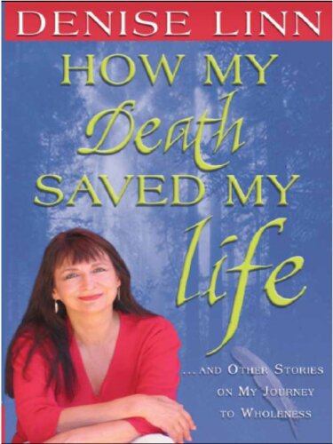 How My Death Saved My Life: And Other Stories On My Journey To Wholeness