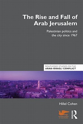 The Rise and Fall of Arab Jerusalem: Palestinian Politics and the City Since 1967