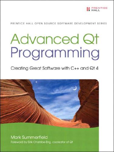 Advanced Qt Programming: Creating Great Software with C++ and Qt 4