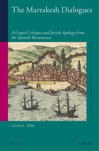 The Marrakesh Dialogues: A Gospel Critique and Jewish Apology from the Spanish Renaissance