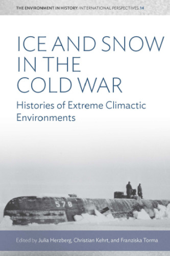 Ice and Snow in the Cold War : Histories of Extreme Climatic Environments