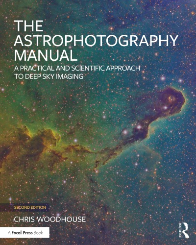 The Astrophotography Manual: A Practical and Scientific Approach to Deep Sky Imaging, Second Edition