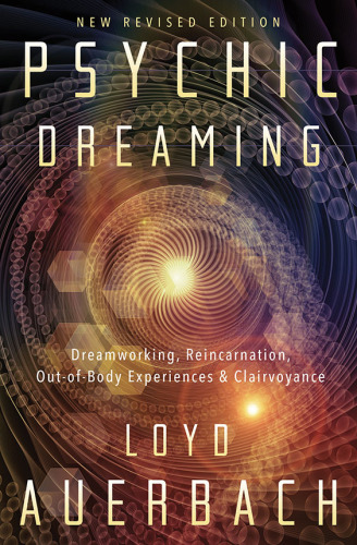 Psychic Dreaming: Dreamworking, Reincarnation, Out-of-Body Experiences & Clairvoyance