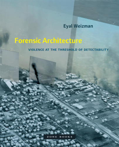 Forensic Architecture: Violence at the Threshold of Detectability