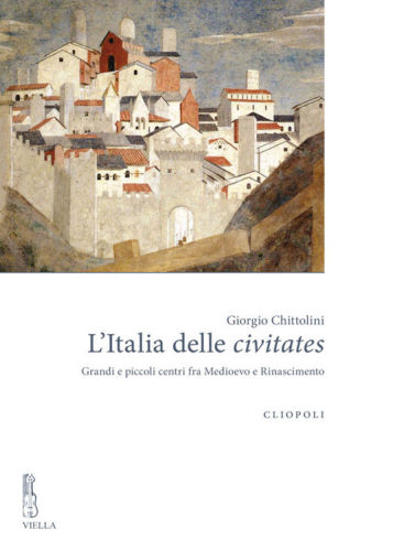 L’Italia delle ’civitates’. Grandi e piccoli centri fra Medioevo e Rinascimento