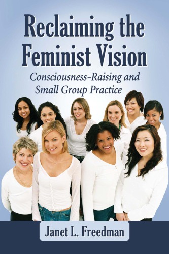 Reclaiming the Feminist Vision: Consciousness-Raising and Small Group Practice